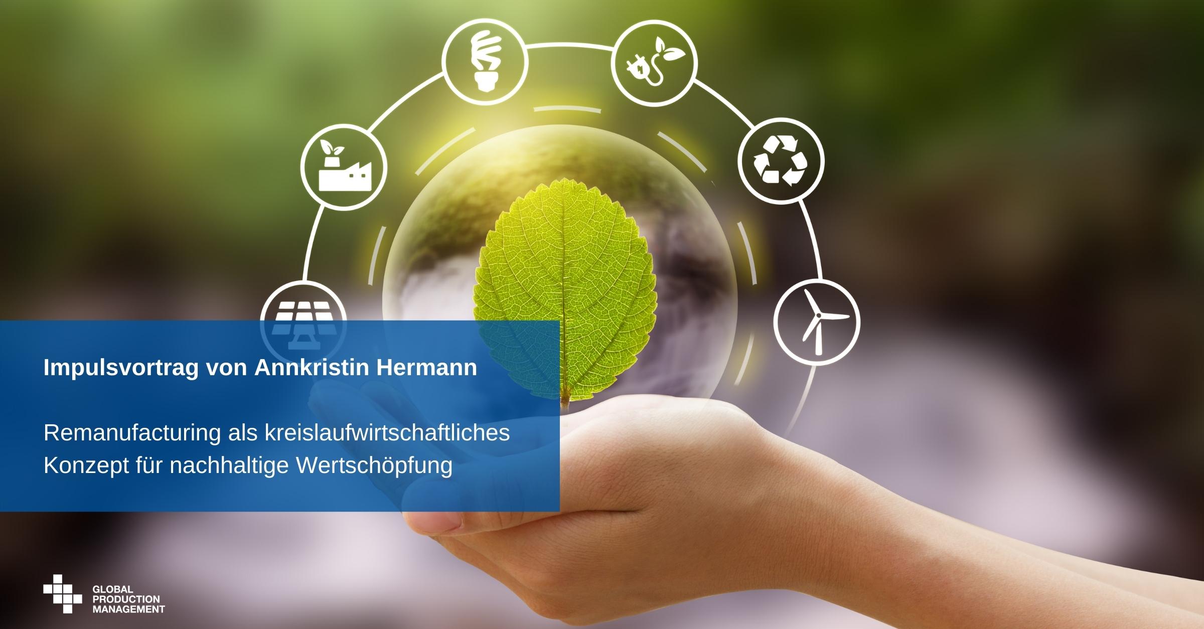Impulsvortrag-von-Annkristin-Hermann-Remanufacturing-als-kreislaufwirtschaftliches-Konzept-fuer-nachhaltige-Wertschoepfung Nachhaltigkeit im Produktionssystem 