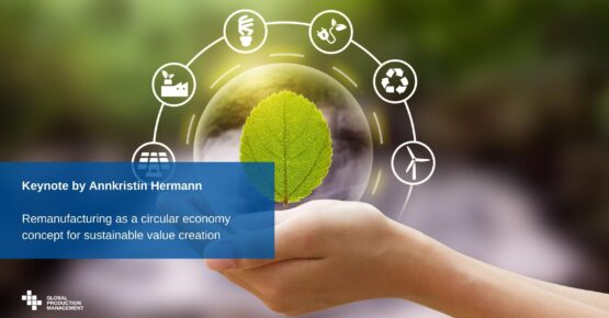 Keynote-by-Annkristin-Hermann-Remanufacturing-as-a-circular-economy-concept-for-sustainable-value-creation-555x290 Keynote by Annkristin Hermann - Remanufacturing as a circular economy concept for sustainable value creation  