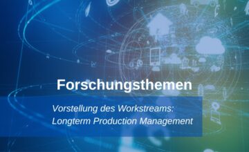 Vorstellung-des-Workstream-Longterm-Production-Management-360x220 Forschungsthemen: Internet of Production (IoP)  
